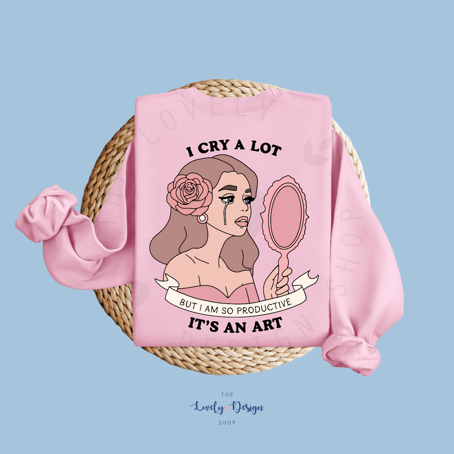 I Cry A Lot But I Am So Productive.. It's An Art Sweatshirt